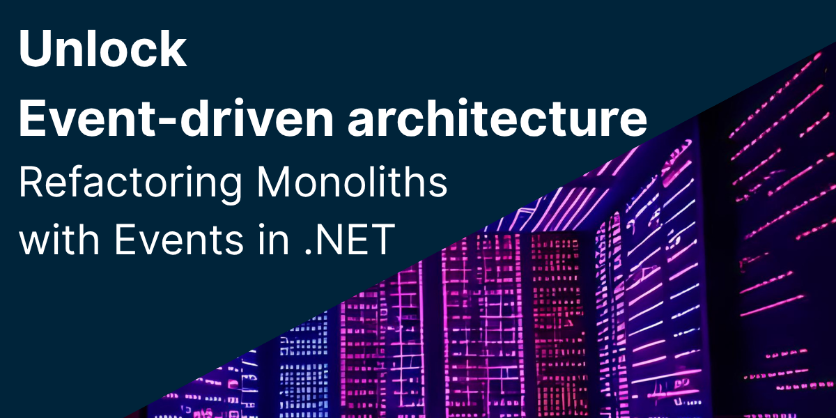 Unlock Event-Driven Architecture: Refactoring Monoliths with Events in .NET